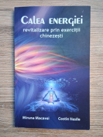 Miruna Macavei - Calea energiei. Revitalizare prin exercitii chinezesti
