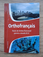 Oana-Nica Botezatu - Orthofrancais. Teste de limba franceza pentru clasele IX-X