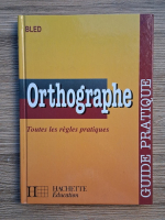 Anticariat: Odette Bled - Orthographe. Guide pratique. Toutes les regles pratiques