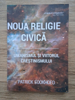 Patrick Sookhdeo - Noua religie civica. Umanismul si viitorul crestinismului