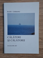 Radu Ciobanu - Calatori si calatorii