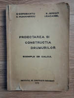 S. Dorobantu - Proiectarea si constructia drumurilor. Exemple de calcul