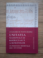 Sebastian Nazaru - Culegere de texte despre unitatea nationala si bisericeasca a romanilor in perioada medievala (secolele XVI-XVIII)
