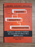 Sorin Simion, Marin Chirciu, Stefan Alexe - Algebra, geometrie, trigonometrie. Probleme selectate si rezolvate din manualele de clasa a IX-a (editia a II-a)