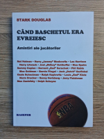 Stark Douglas - Cand baschetul era evreiesc. Amintiri ale jucatorilor