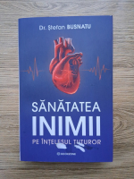 Stefan Busnatu - Sanatatea inimii pe intelesul tuturor