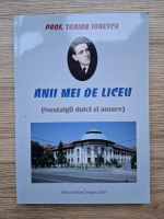 Traian Ionescu - Anii mei de liceu. Nostalgii dulci si amare