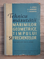 V. Hincu - Tehnica masurarii marimilor geometrice, timpului si frecventelor. Manual pentru scolile tehnice de metrologie