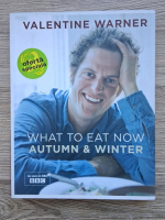 Valentine Warner - What to eat now. Autumn and winter