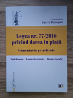 Anticariat: Vasile Bozesan - Legea nr. 77/2016 privind darea in plata. Comentariu pe articole