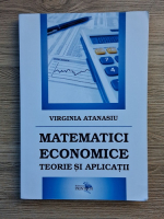 Virginia Atanasiu - Matematici economice. Teorie si aplicatii