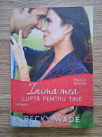 Becky Wade - Inima mea lupta pentru tine