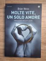 Brian Weiss - Molte vite, un solo amore. L'eterno incontro delle anime gemelle