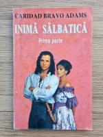 Caridad Bravo Adams - Inima salbatica (volumul 1)