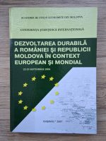 Anticariat: Conferinta stiintifica internationala. Dezvoltarea durabila a Romaniei si Republicii Moldova in context european si mondial (22-23 septembrie 2006)