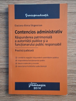 Daciana Elena Singeorzan - Contencios administrativ. Raspunderea patrimoniala a autoritatilor publice si a functionarului public responsabil. Practica judiciara