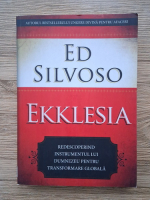 Ed Silvoso - Ekklesia. Redescoperind instrumentul lui Dumnezeu pentru transformare globala