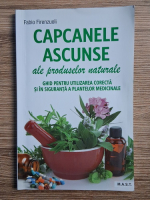 Fabio Firenzuoli - Capcanele ascunse ale produselor naturale. Ghid pentru utilizarea corecta si in siguranta a plantelor medicinale