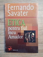 Fernando Savater - Etica pentru fiul meu Amador