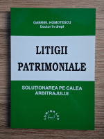 Gabriel Homotescu - Litigii patrimoniale. Solutionarea pe calea arbitrajului