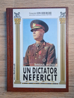 Ion Gheorghe - Maresalul Antonescu. Un dictator nefericit