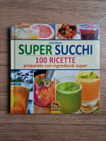 Anticariat: Julie Morris - Super succhi. 100 ricette preparate con ingredienti super