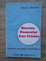Konrad Bussemer - Biserica Domnului Isus Cristos. Existenta, principiile si randuielile ei