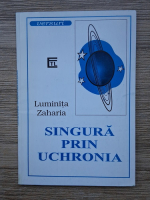 Anticariat: Luminita Zaharia - Singura prin Uchronia