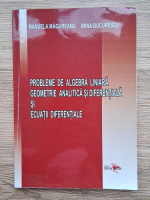 Manuela Magureanu - Probleme de algebra liniara. Geometrie analitica si diferentiala si ecuatii diferentiale