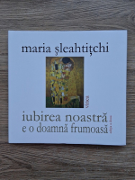 Maria Sleahtitchi - Iubirea noastra e o doamna frumoasa