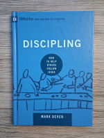 Anticariat: Mark Dever - Discipling. How to help others follow Jesus