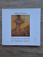 Mihai Firica - Dragostea cu parfum de migdale amare