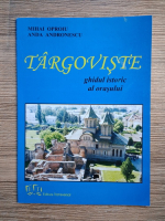Mihai Oproiu - Targoviste. Ghidul istoric al orasului