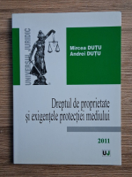 Mircea Dutu, Andrei Dutu - Dreptul de proprietate si exigentele protectiei mediului
