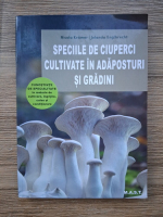 Nicola Kramer, Jolanda Englbrecht - Speciile de ciuperci cultivate in adaposturi si gradini