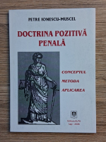 Petre Ionescu Muscel - Doctrina pozitiva penala. Conceptul, metoda, aplicarea