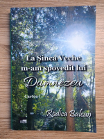 Rodica Balcan - La Sinca Veche m-am spovedit lui Dumnezeu (volumul 1)