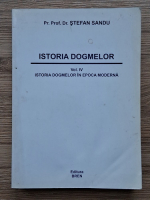 Stefan Sandu - Istoria dogmelor, volumul 4. Istoria dogmelor in epoca moderna