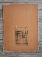 Stefan Scafa Udriste - Arhitectura ca sistem. Contributii la elaborarea unei metodologii de evaluare a productiei arhitecturale (teza de doctorat, rezumat)