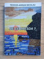 Teodor Adrian Nicolau - De ce dresda?