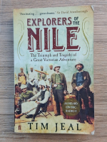 Tim Jeal - Explorers of the Nile. The triumph and tragedy of a great victorian adventure