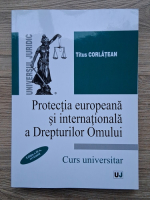Titus Corlatean - Protectia europeana si internationala a drepturilor omului. Curs universitar (editia a II-a)