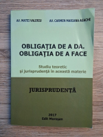 Anticariat: Valeriu Matei, Agache Carmen Mariana - Obligatia de a da. Obligatia de a face. Studiu teoretic si jurisprudenta in aceasta materie. Jurisprudenta