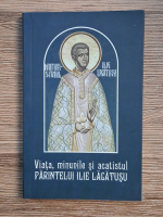 Viata, minunile si acatistul Parintelui Ilie Lacatusu