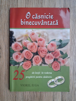 Anticariat: Viorel Iuga - O casnicie binecuvantata. 25 de lectii in vederea pregatirii pentru casatorie