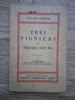 Adolphe Ferriere - Trei pionieri ai educatiei celei noi (1937)