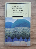 Alba Marcoli - Il bambino nascosto. Favore per capire la psicologia nostra e dei  nostri figli