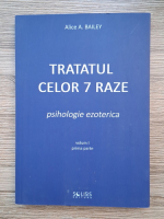 Alice A. Bailey - Tratatul celor 7 raze. Psihologie ezoterica (volum 1, prima parte)