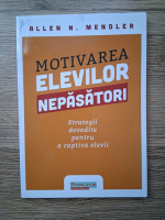 Allen N. Mendler - Motivarea elevilor nepasatori. Strategii dovedite pentru a captiva elevii