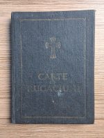 Carte de rugaciuni pentru trebuintele si folosul crestinului ortodox (editia a III-a, 1981)